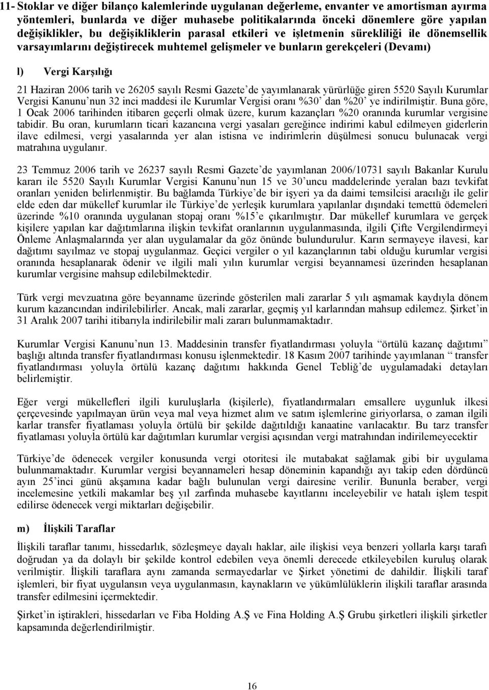 26205 sayılı Resmi Gazete de yayımlanarak yürürlüğe giren 5520 Sayılı Kurumlar Vergisi Kanunu nun 32 inci maddesi ile Kurumlar Vergisi oranı %30 dan %20 ye indirilmiştir.