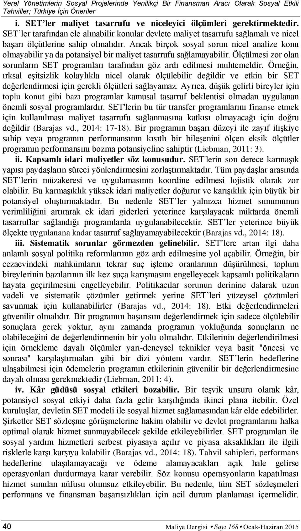 Ancak birçok sosyal sorun nicel analize konu olmayabilir ya da potansiyel bir maliyet tasarrufu sağlamayabilir. Ölçülmesi zor olan sorunların SET programları tarafından göz ardı edilmesi muhtemeldir.