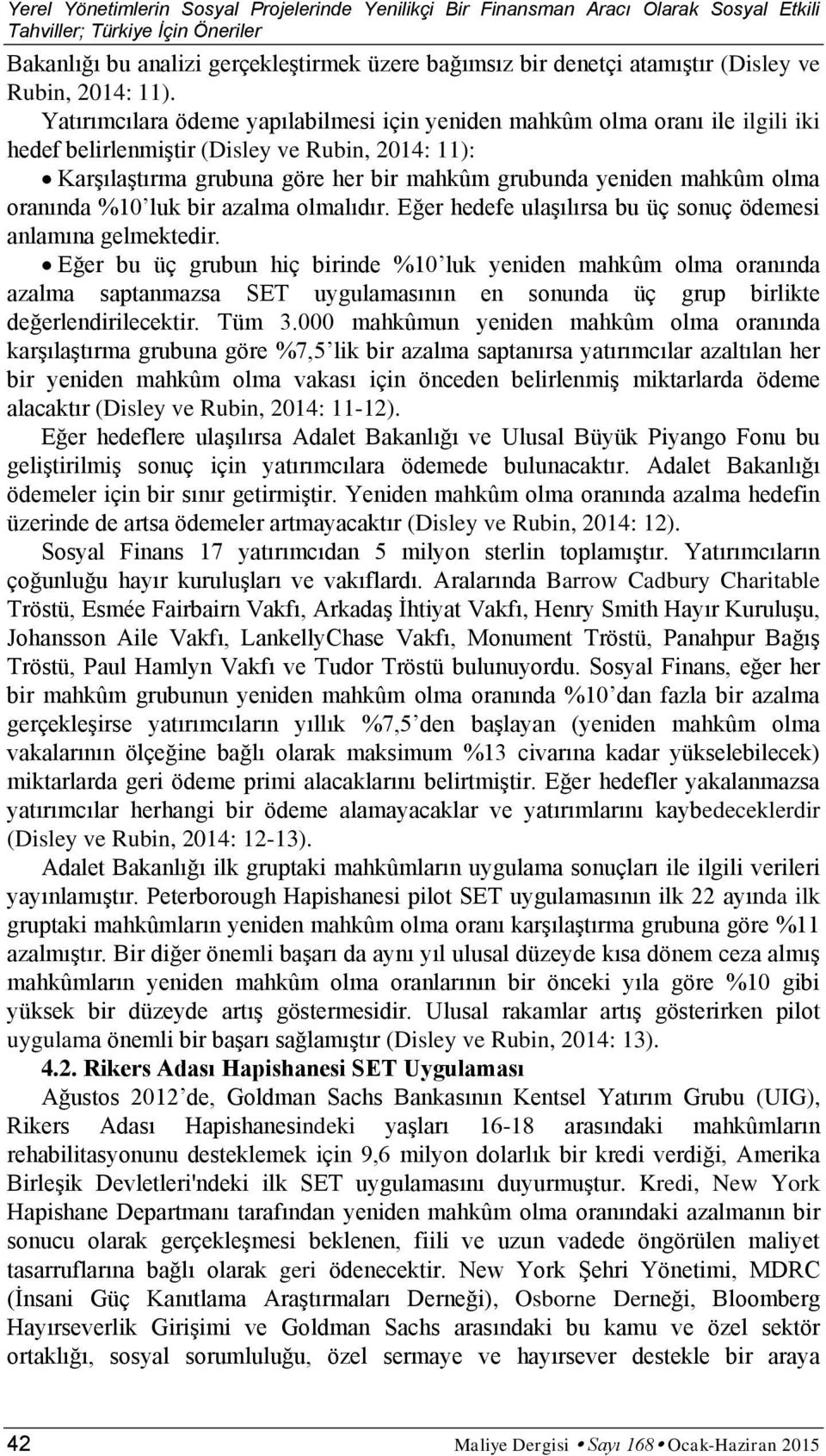 Yatırımcılara ödeme yapılabilmesi için yeniden mahkûm olma oranı ile ilgili iki hedef belirlenmiştir (Disley ve Rubin, 2014: 11): Karşılaştırma grubuna göre her bir mahkûm grubunda yeniden mahkûm