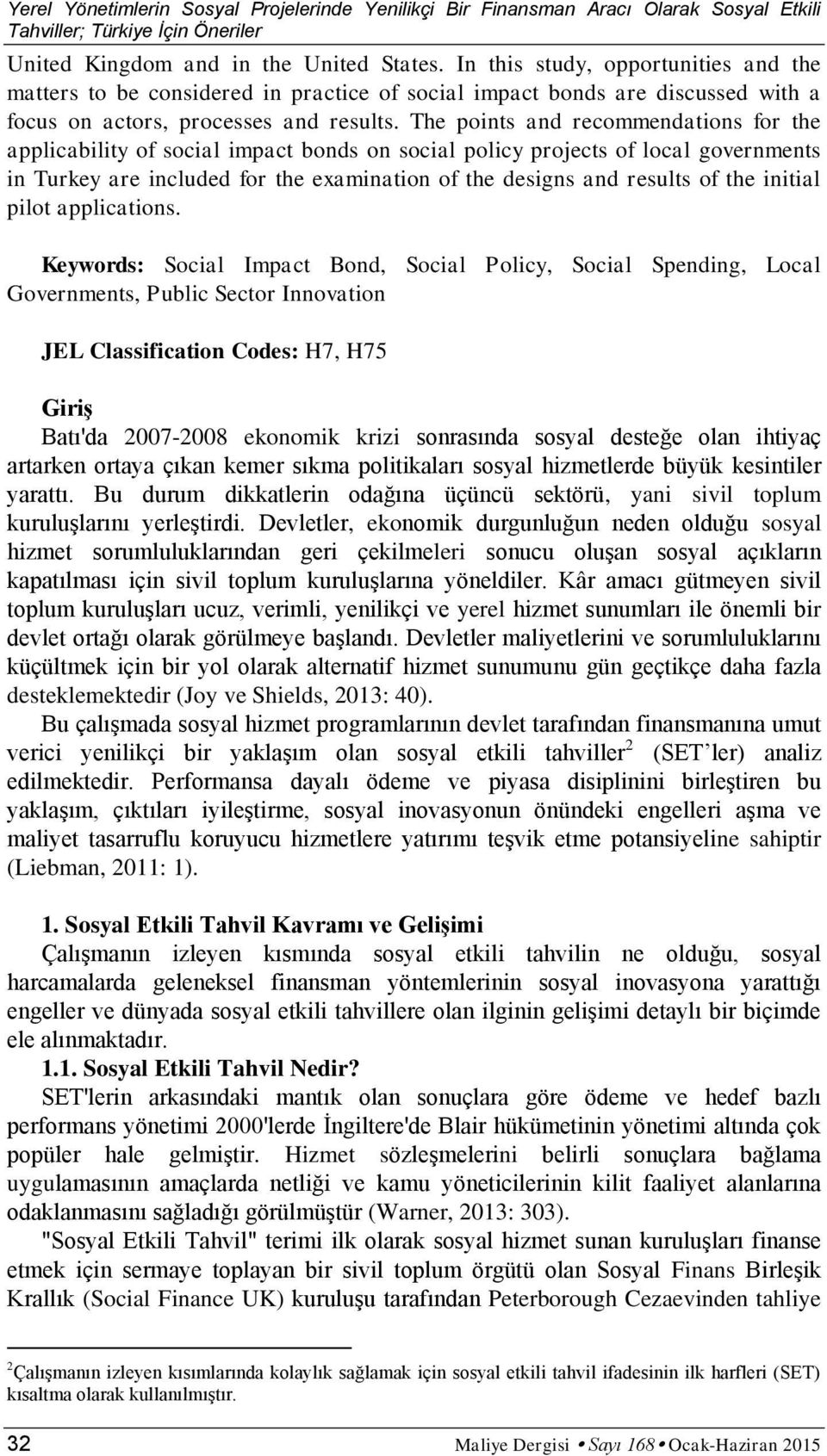 The points and recommendations for the applicability of social impact bonds on social policy projects of local governments in Turkey are included for the examination of the designs and results of the