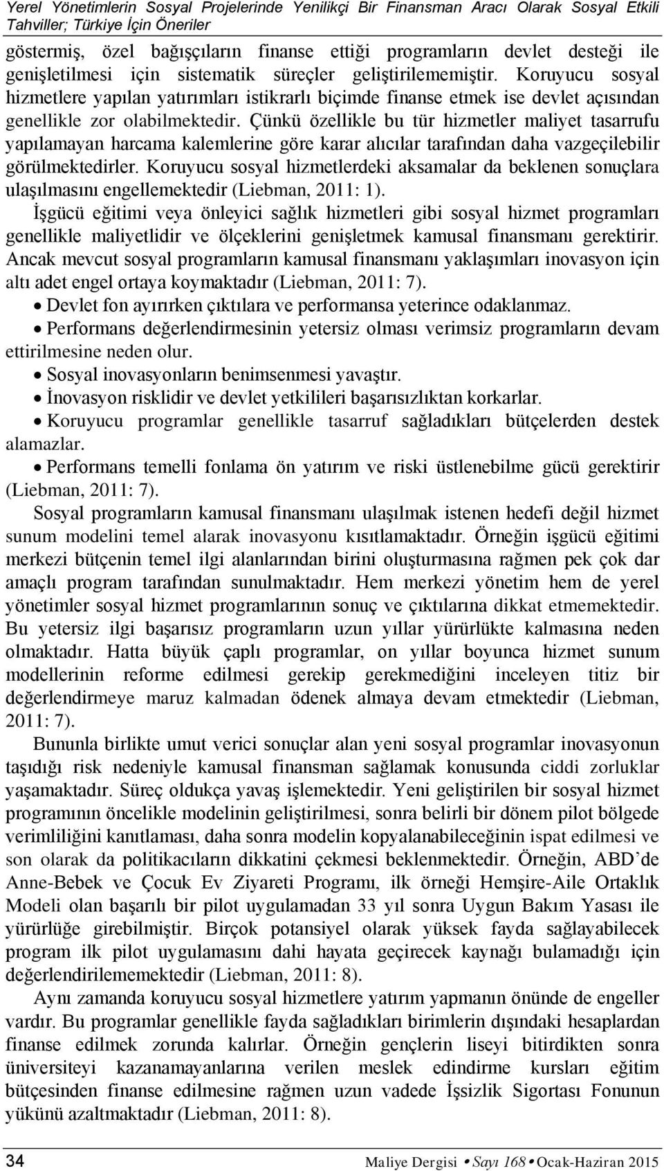 Çünkü özellikle bu tür hizmetler maliyet tasarrufu yapılamayan harcama kalemlerine göre karar alıcılar tarafından daha vazgeçilebilir görülmektedirler.