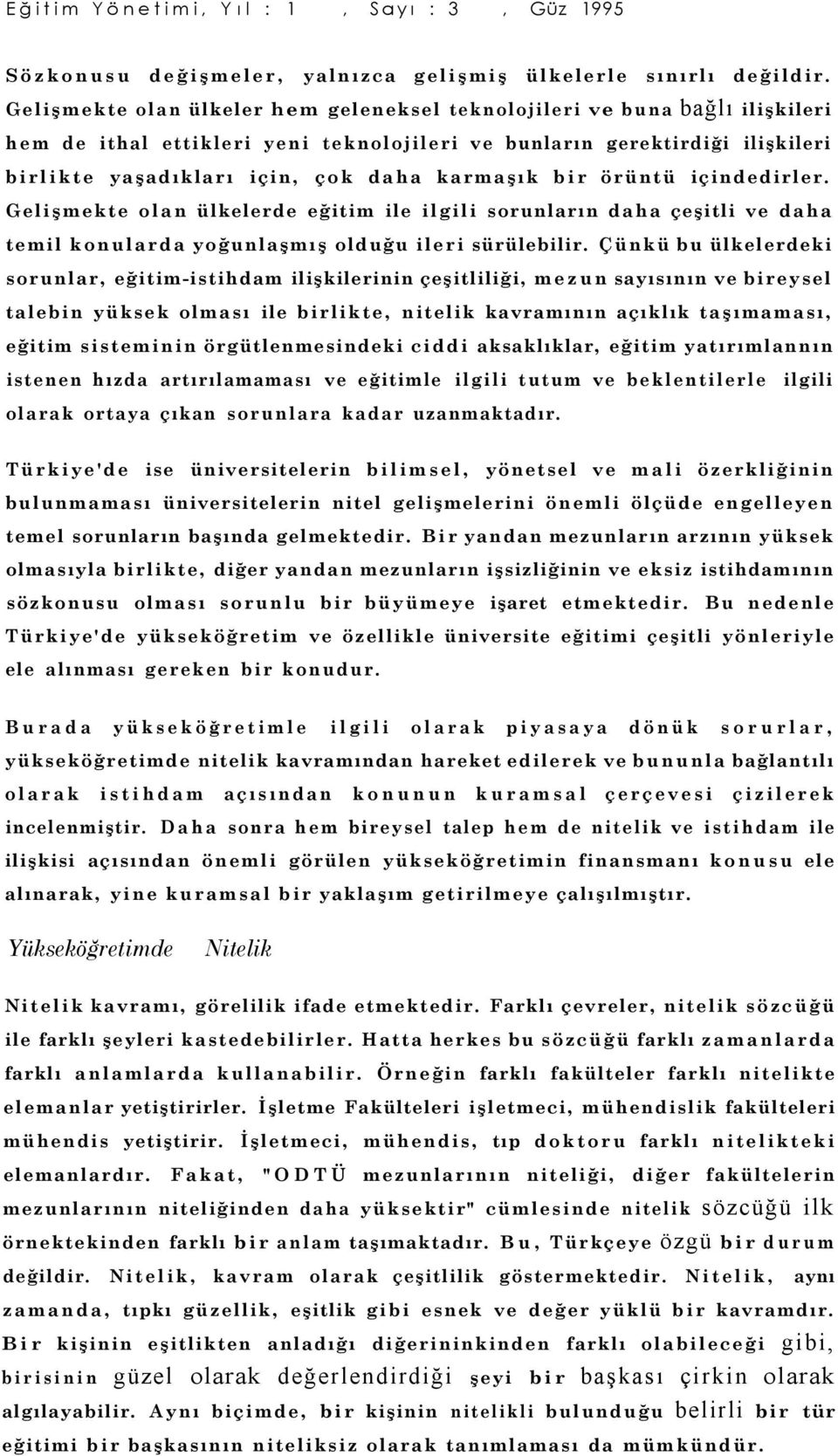 karmaşık bir örüntü içindedirler. Gelişmekte olan ülkelerde eğitim ile ilgili sorunların daha çeşitli ve daha temil konularda yoğunlaşmış olduğu ileri sürülebilir.