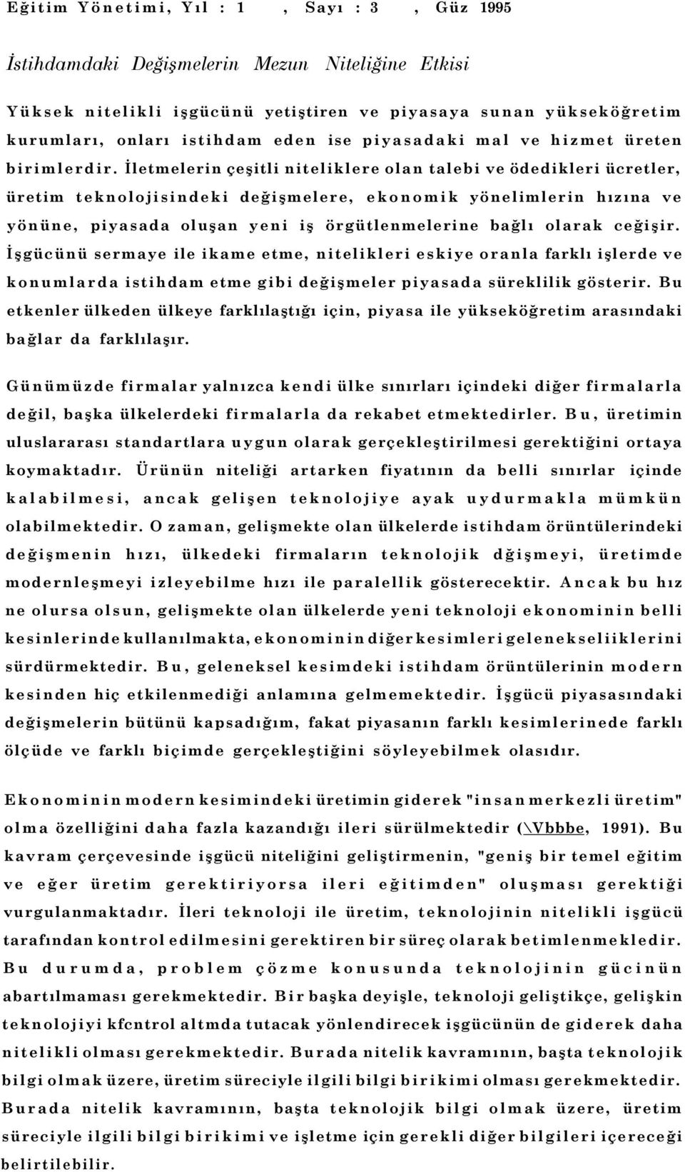 İletmelerin çeşitli niteliklere olan talebi ve ödedikleri ücretler, üretim teknolojisindeki değişmelere, ekonomik yönelimlerin hızına ve yönüne, piyasada oluşan yeni iş örgütlenmelerine bağlı olarak