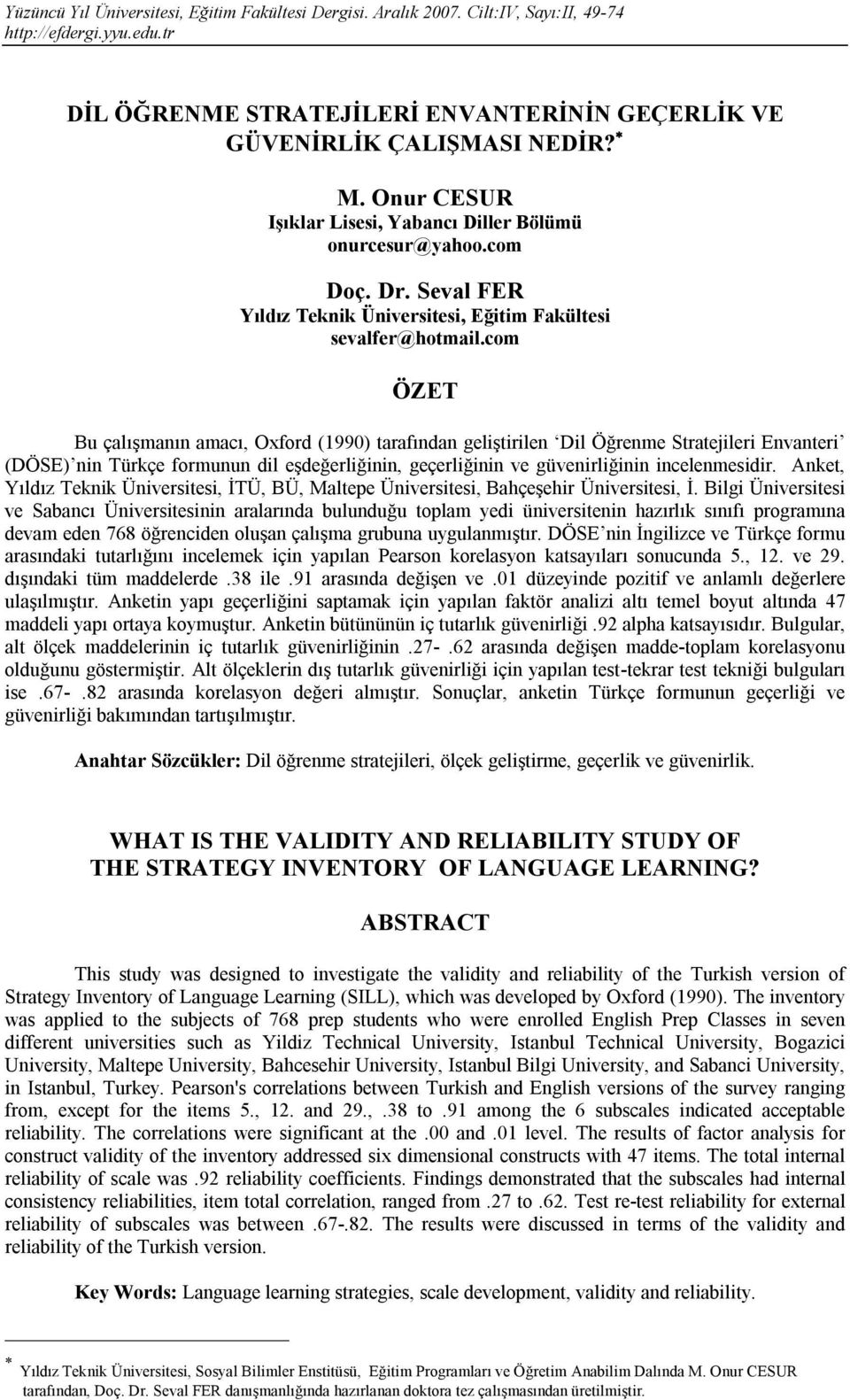 com ÖZET Bu çalışmanın amacı, Oxford (1990) tarafından geliştirilen Dil Öğrenme Stratejileri Envanteri (DÖSE) nin Türkçe formunun dil eşdeğerliğinin, geçerliğinin ve güvenirliğinin incelenmesidir.