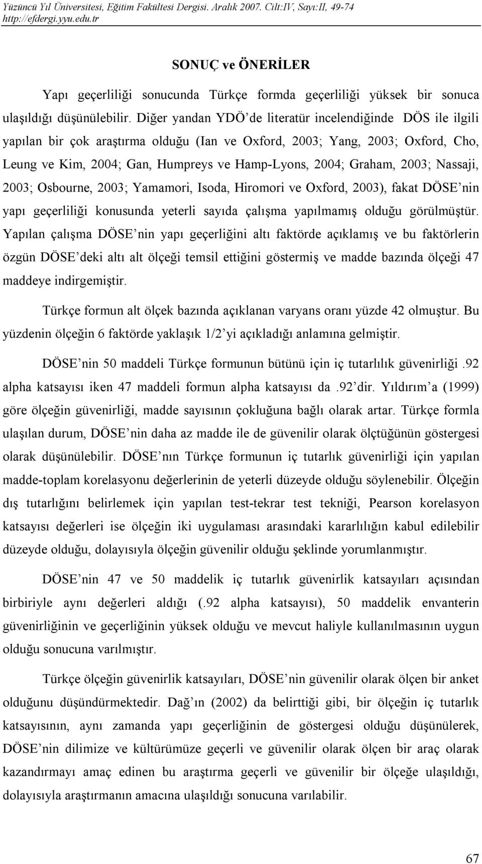 Graham, 2003; Nassaji, 2003; Osbourne, 2003; Yamamori, Isoda, Hiromori ve Oxford, 2003), fakat DÖSE nin yapı geçerliliği konusunda yeterli sayıda çalışma yapılmamış olduğu görülmüştür.