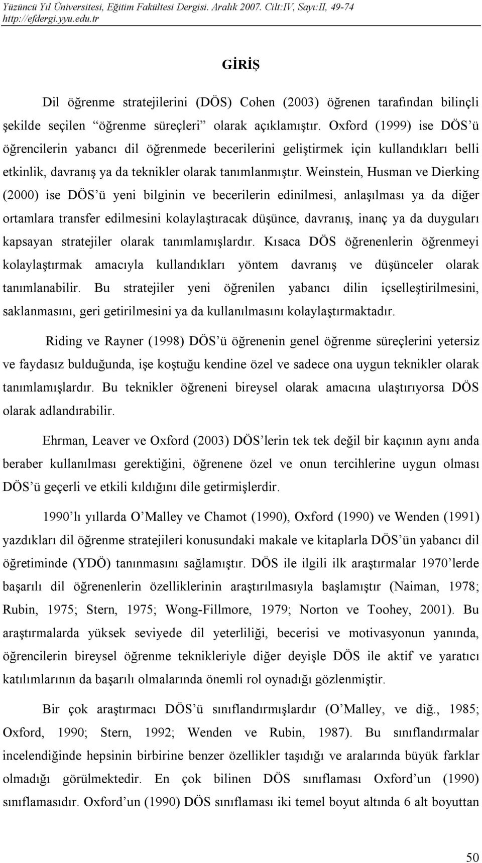 Weinstein, Husman ve Dierking (2000) ise DÖS ü yeni bilginin ve becerilerin edinilmesi, anlaşılması ya da diğer ortamlara transfer edilmesini kolaylaştıracak düşünce, davranış, inanç ya da duyguları