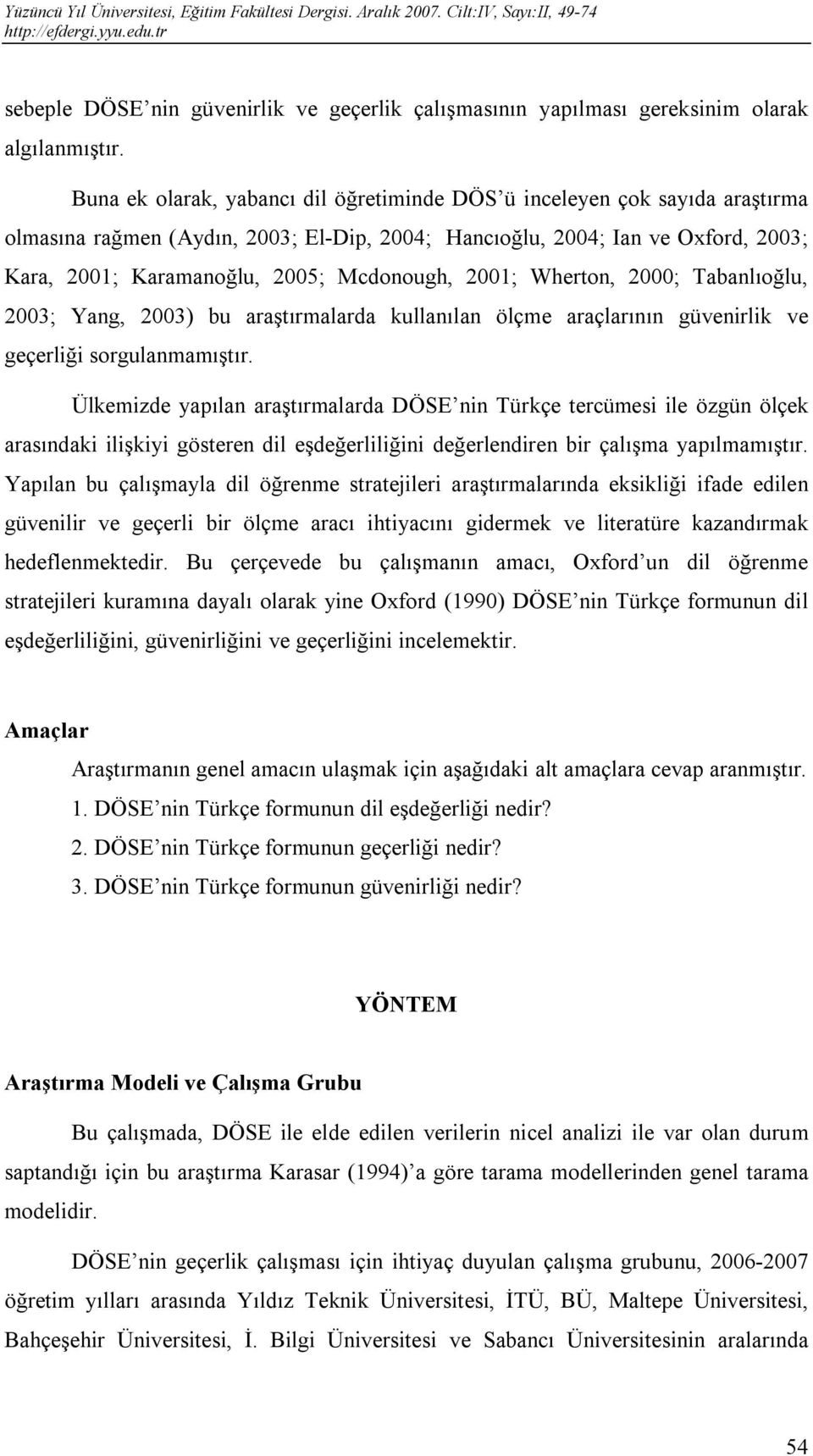 Mcdonough, 2001; Wherton, 2000; Tabanlıoğlu, 2003; Yang, 2003) bu araştırmalarda kullanılan ölçme araçlarının güvenirlik ve geçerliği sorgulanmamıştır.