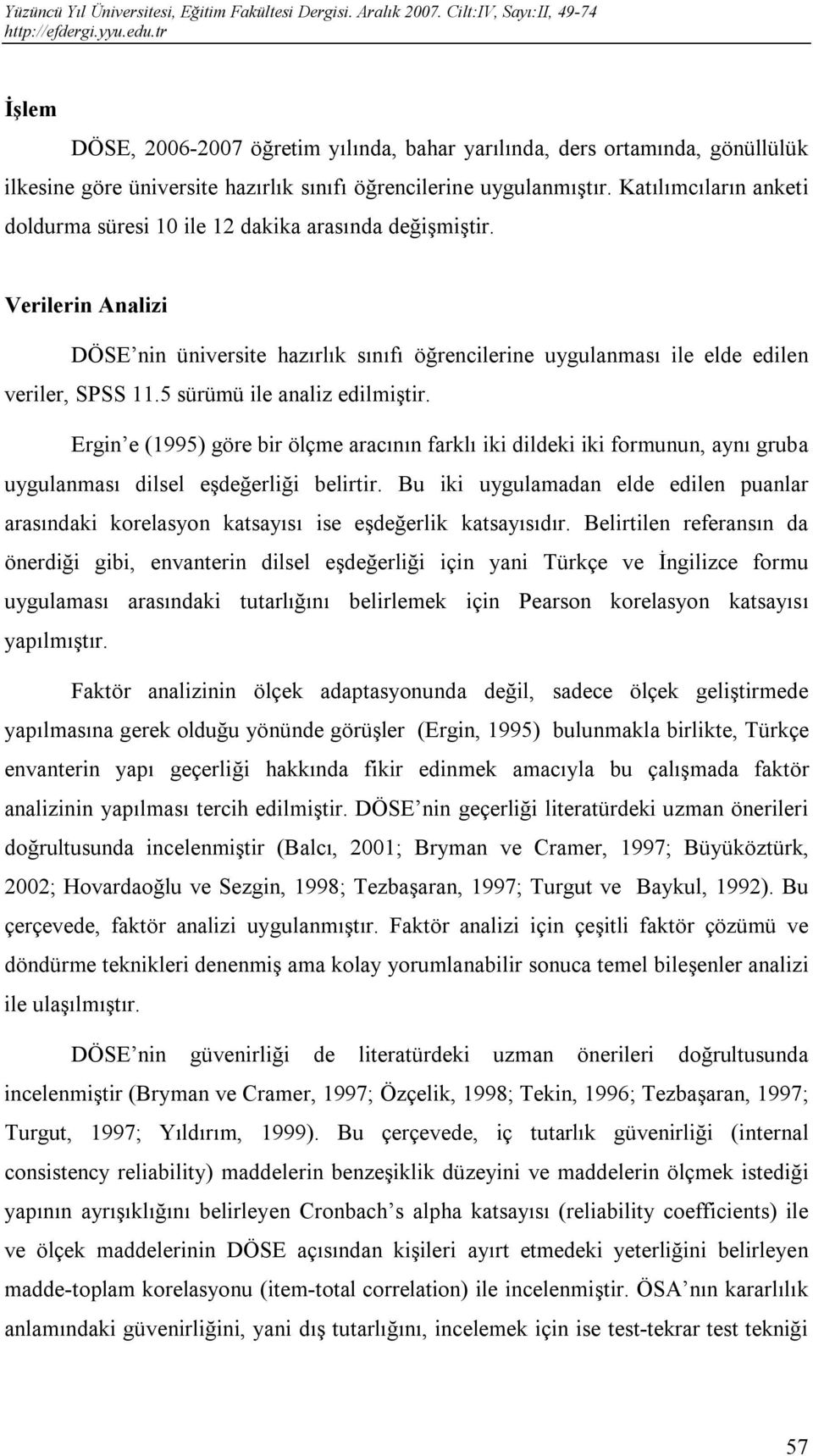 5 sürümü ile analiz edilmiştir. Ergin e (1995) göre bir ölçme aracının farklı iki dildeki iki formunun, aynı gruba uygulanması dilsel eşdeğerliği belirtir.