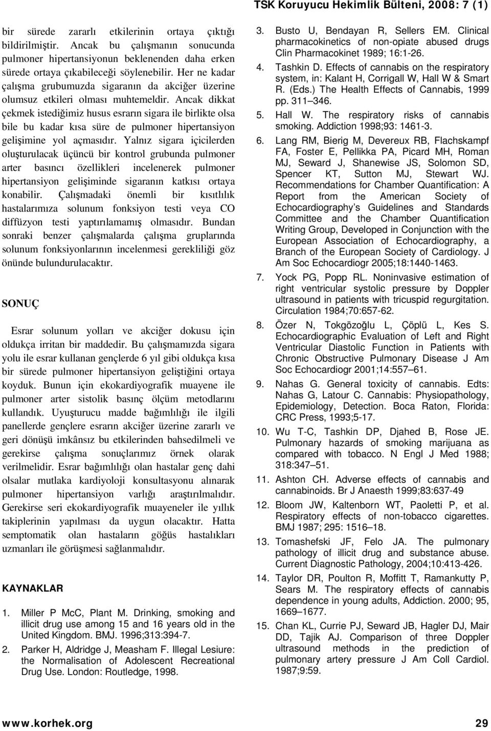 Ancak dikkat çekmek istediğimiz husus esrarın sigara ile birlikte olsa bile bu kadar kısa süre de pulmoner hipertansiyon gelişimine yol açmasıdır.