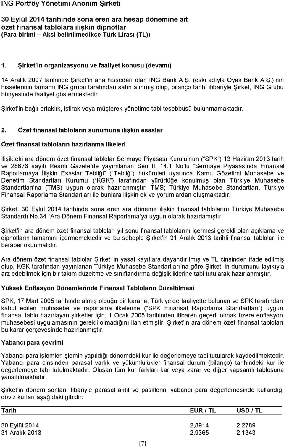 Özet finansal tabloların sunumuna ilişkin esaslar Özet finansal tabloların hazırlanma ilkeleri İlişikteki ara dönem özet finansal tablolar Sermaye Piyasası Kurulu nun ( SPK ) 13 Haziran 2013 tarih ve