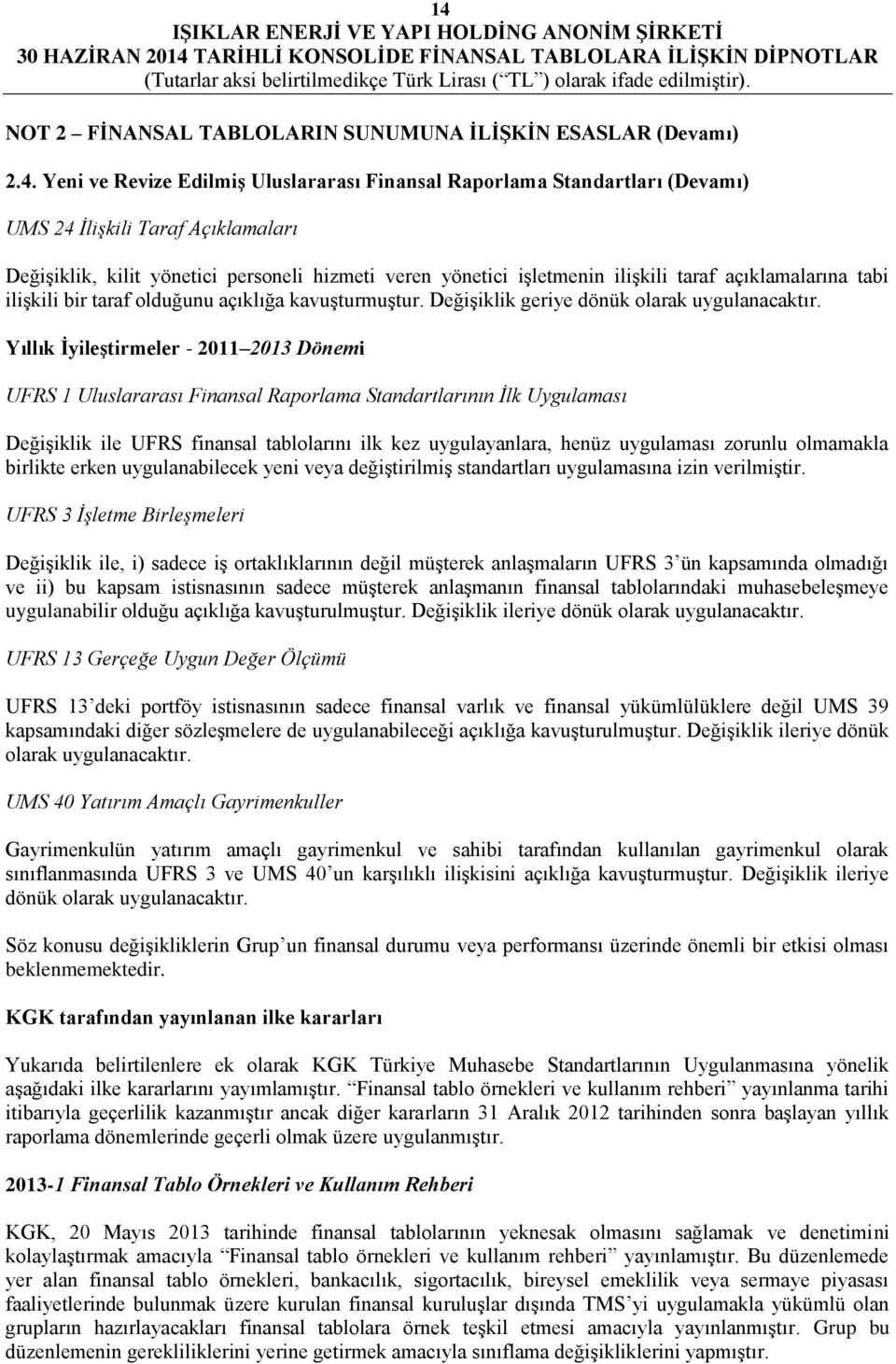 Yıllık İyileştirmeler - 2011 2013 Dönemi UFRS 1 Uluslararası Finansal Raporlama Standartlarının İlk Uygulaması Değişiklik ile UFRS finansal tablolarını ilk kez uygulayanlara, henüz uygulaması zorunlu