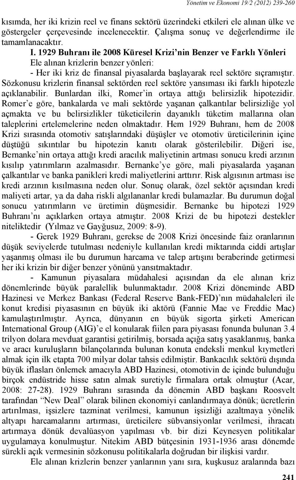 1929 Buhranı ile 2008 Küresel Krizi nin Benzer ve Farklı Yönleri Ele alınan krizlerin benzer yönleri: - Her iki kriz de finansal piyasalarda başlayarak reel sektöre sıçramıştır.