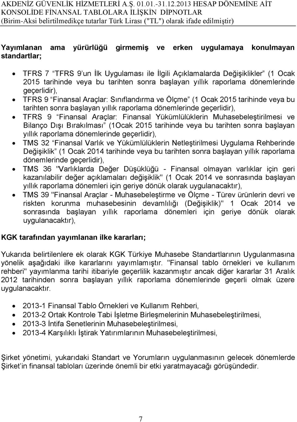 TFRS 9 Finansal Araçlar: Finansal Yükümlülüklerin MuhasebeleĢtirilmesi ve Bilanço DıĢı Bırakılması (1Ocak 2015 tarihinde veya bu tarihten sonra baģlayan yıllık raporlama dönemlerinde geçerlidir), TMS