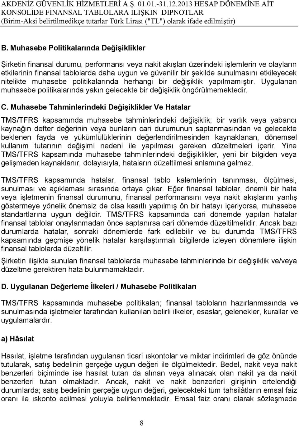 Muhasebe Tahminlerindeki DeğiĢiklikler Ve Hatalar TMS/TFRS kapsamında muhasebe tahminlerindeki değiģiklik; bir varlık veya yabancı kaynağın defter değerinin veya bunların cari durumunun