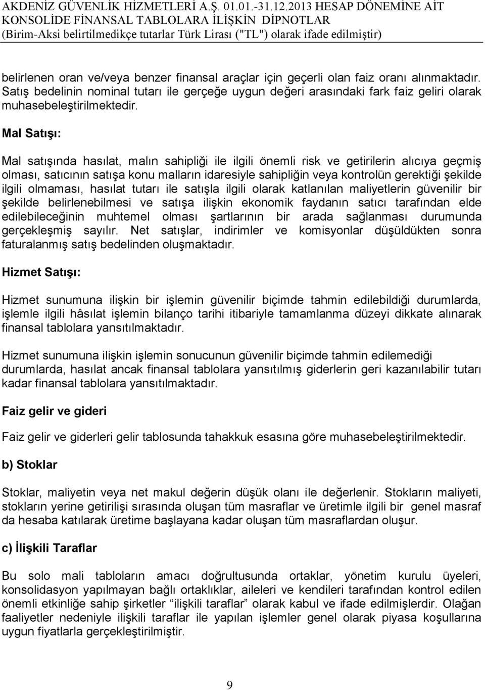 Mal SatıĢı: Mal satıģında hasılat, malın sahipliği ile ilgili önemli risk ve getirilerin alıcıya geçmiģ olması, satıcının satıģa konu malların idaresiyle sahipliğin veya kontrolün gerektiği Ģekilde