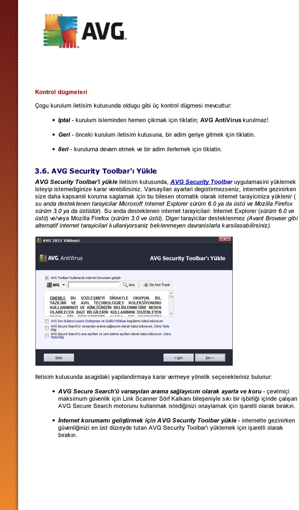 AVG Security Toolbar'ı Yükle AVG Security Toolbar'i yükle iletisim kutusunda, AVG Security Toolbar uygulamasini yüklemek isteyip istemediginize karar verebilirsiniz.