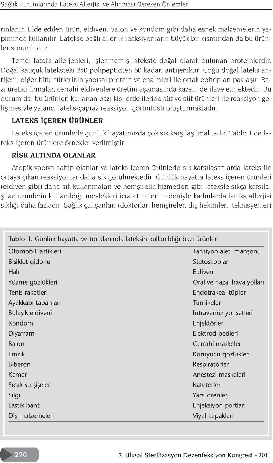 Do al kauçuk lateksteki 250 polipeptidten 60 kadar antijeniktir. Ço u do al lateks antijeni, di er bitki türlerinin yap sal protein ve enzimleri ile ortak epitoplar paylafl r.