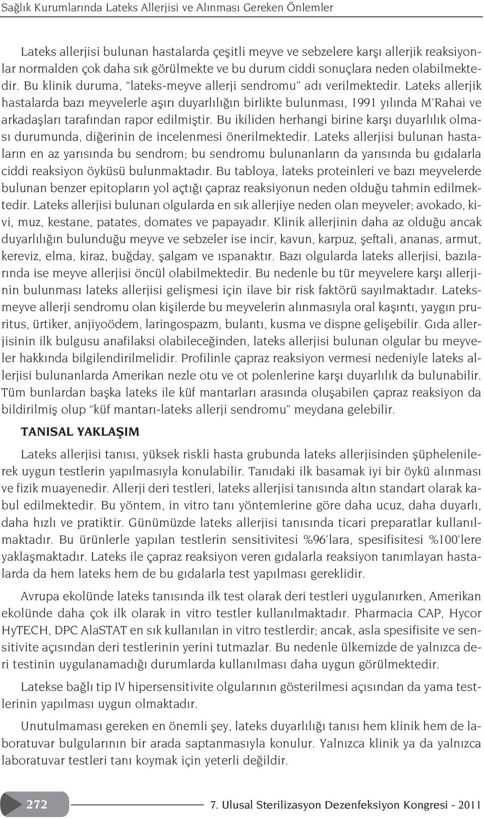 Lateks allerjik hastalarda baz meyvelerle afl r duyarl l n birlikte bulunmas, 1991 y l nda M Rahai ve arkadafllar taraf ndan rapor edilmifltir.