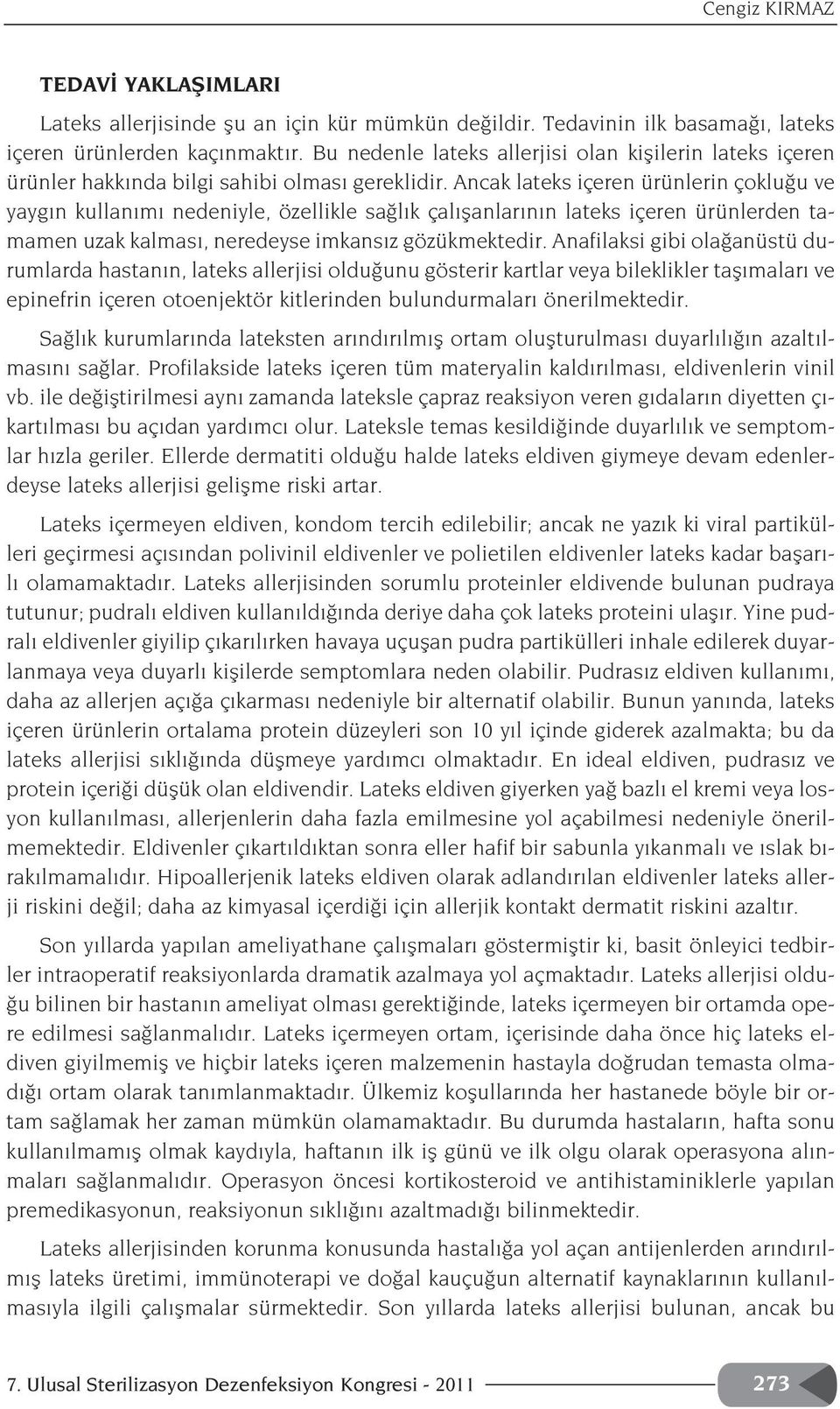 Ancak lateks içeren ürünlerin çoklu u ve yayg n kullan m nedeniyle, özellikle sa l k çal flanlar n n lateks içeren ürünlerden tamamen uzak kalmas, neredeyse imkans z gözükmektedir.