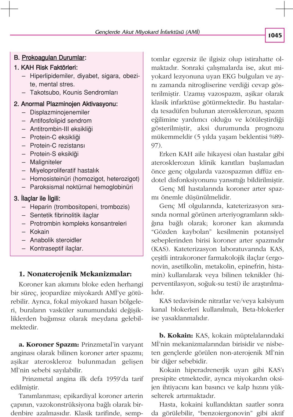 hastal k Homosisteinüri (homozigot, heterozigot) Paroksismal noktürnal hemoglobinüri 3.