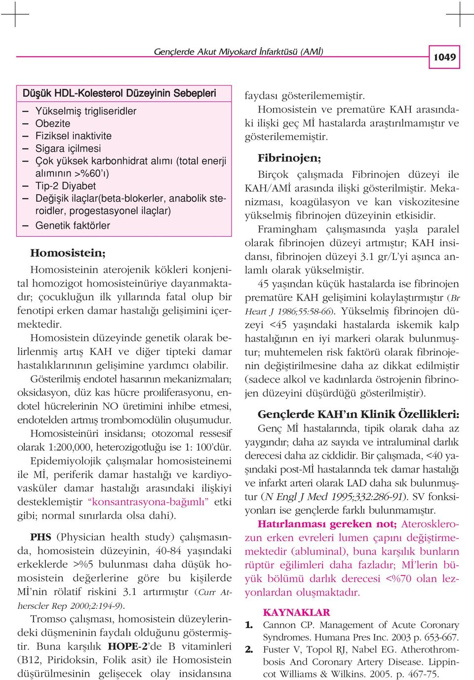 homosisteinüriye dayanmaktad r; çocuklu un ilk y llar nda fatal olup bir fenotipi erken damar hastal geliflimini içermektedir.