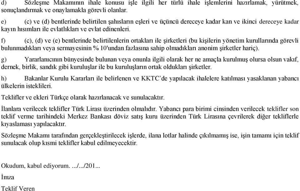 f) (c), (d) ve (e) bentlerinde belirtilenlerin ortakları ile şirketleri (bu kişilerin yönetim kurullarında görevli bulunmadıkları veya sermayesinin % 10'undan fazlasına sahip olmadıkları anonim