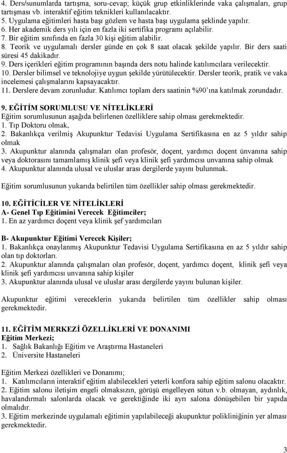 Bir eğitim sınıfında en fazla 30 kişi eğitim alabilir. 8. Teorik ve uygulamalı dersler günde en çok 8 saat olacak şekilde yapılır. Bir ders saati süresi 45 dakikadır. 9.