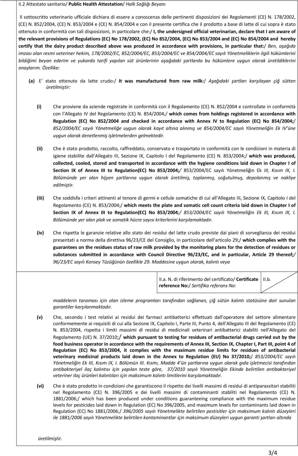 854/2004 e con il presente certifica che il prodotto a base di latte di cui sopra è stato ottenuto in conformità con tali disposizioni, in particolare che:/ I, the undersigned official veterinarian,