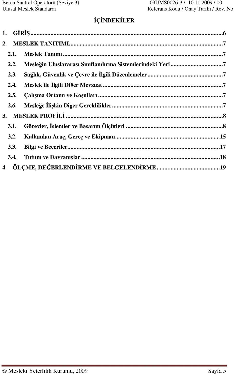 Mesleğe İlişkin Diğer Gereklilikler...7 3. MESLEK PROFİLİ...8 3.1. Görevler, İşlemler ve Başarım Ölçütleri...8 3.2.