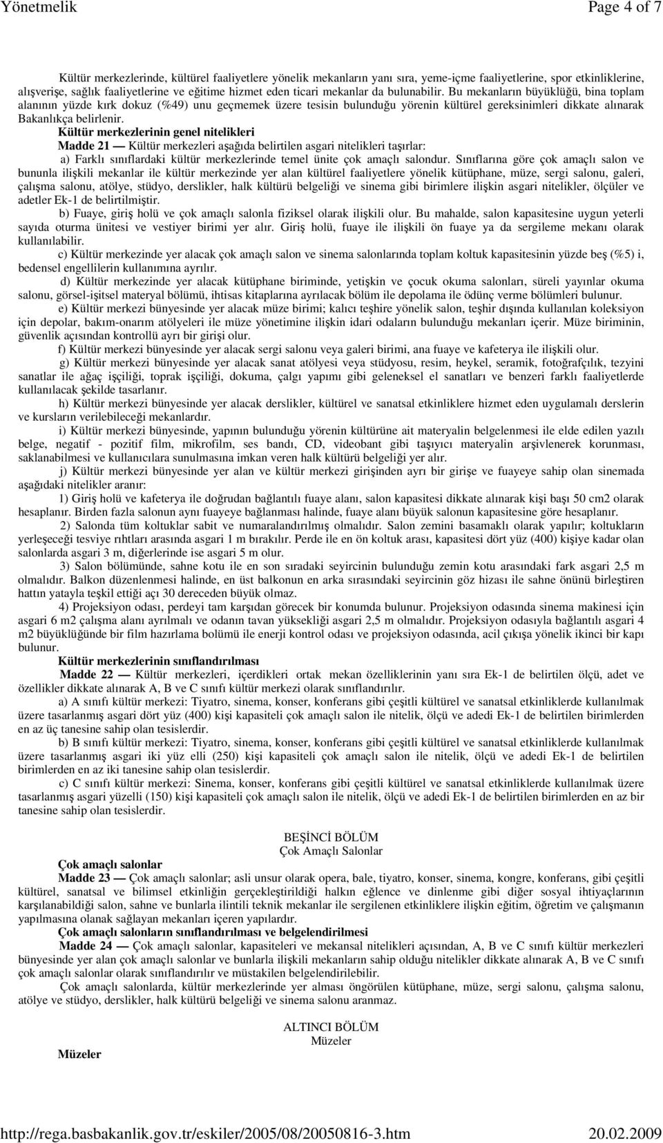 Bu mekanların büyüklüğü, bina toplam alanının yüzde kırk dokuz (%49) unu geçmemek üzere tesisin bulunduğu yörenin kültürel gereksinimleri dikkate alınarak Bakanlıkça belirlenir.