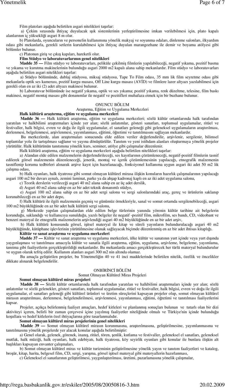 b) Platolarda, oyuncuların ve personelin kullanımına yönelik makyaj ve soyunma odaları, dinlenme salonları, ilkyardım odası gibi mekanlarla, gerekli setlerin kurulabilmesi için ihtiyaç duyulan