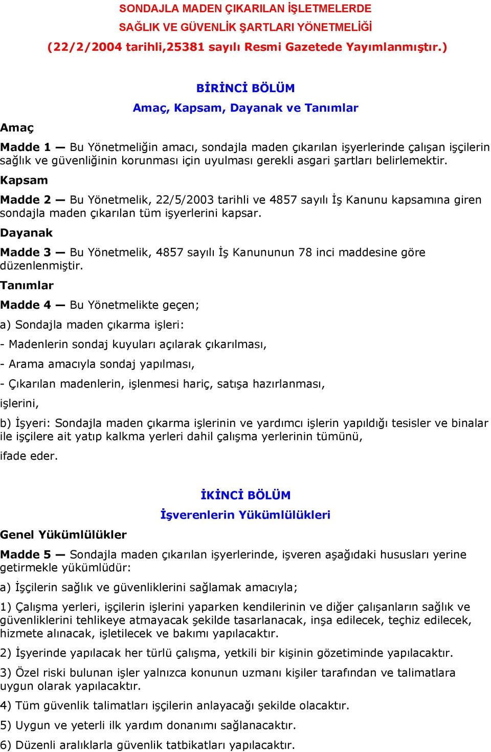 asgari şartları belirlemektir. Kapsam Madde 2 Bu Yönetmelik, 22/5/2003 tarihli ve 4857 sayılı İş Kanunu kapsamına giren sondajla maden çıkarılan tüm işyerlerini kapsar.