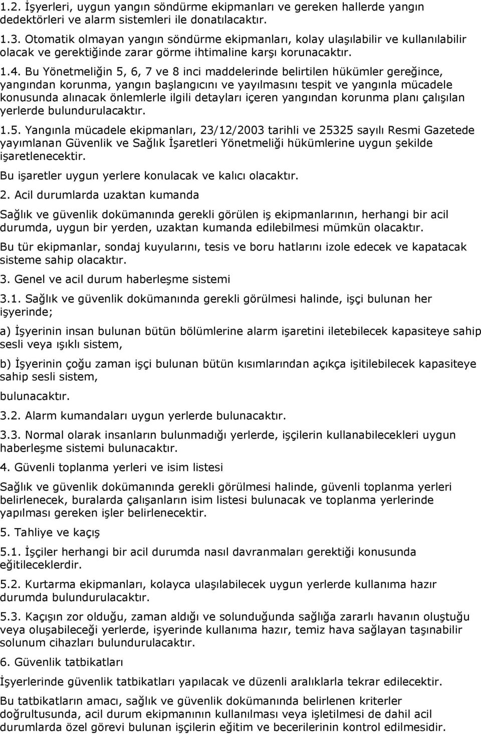 Bu Yönetmeliğin 5, 6, 7 ve 8 inci maddelerinde belirtilen hükümler gereğince, yangından korunma, yangın başlangıcını ve yayılmasını tespit ve yangınla mücadele konusunda alınacak önlemlerle ilgili