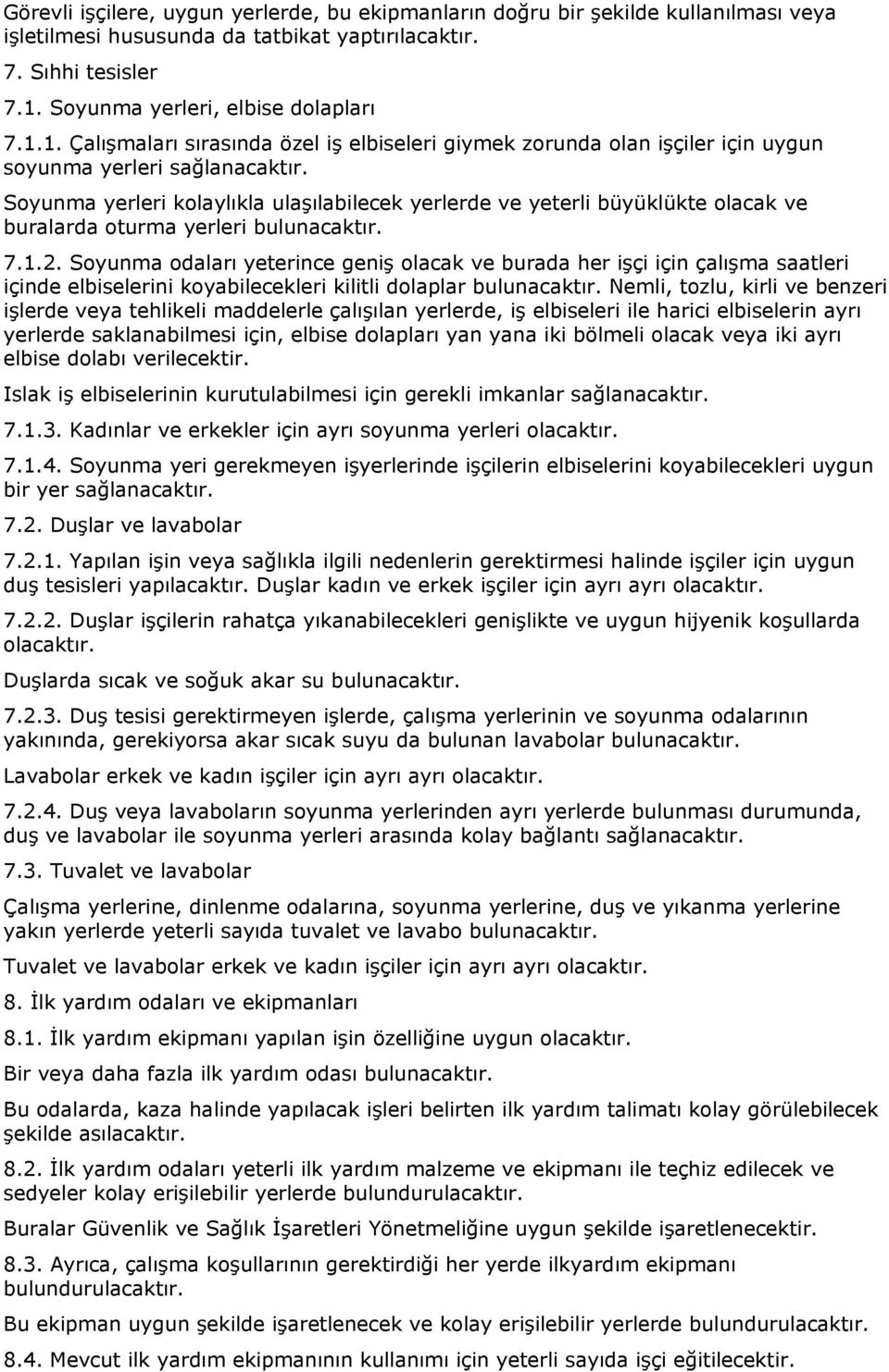 Soyunma yerleri kolaylıkla ulaşılabilecek yerlerde ve yeterli büyüklükte olacak ve buralarda oturma yerleri bulunacaktır. 7.1.2.