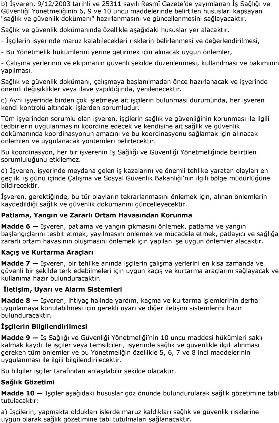 - İşçilerin işyerinde maruz kalabilecekleri risklerin belirlenmesi ve değerlendirilmesi, - Bu Yönetmelik hükümlerini yerine getirmek için alınacak uygun önlemler, - Çalışma yerlerinin ve ekipmanın