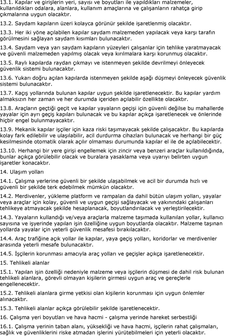 3. Her iki yöne açılabilen kapılar saydam malzemeden yapılacak veya karşı tarafın görülmesini sağlayan saydam kısımları bulunacaktır. 13.4.