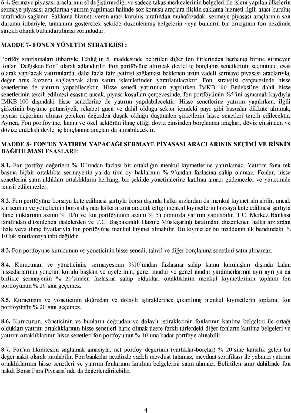 Saklama hizmeti veren aracı kuruluş tarafından muhafazadaki sermaye piyasası araçlarının son durumu itibariyle, tamamını gösterecek şekilde düzenlenmiş belgelerin veya bunların bir örneğinin fon