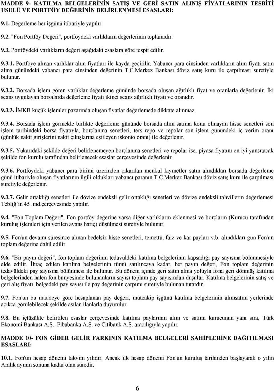 Portföye alınan varlıklar alım fiyatları ile kayda geçirilir. Yabancı para cinsinden varlıkların alım fiyatı satın alma günündeki yabancı para cinsinden değerinin T.C.