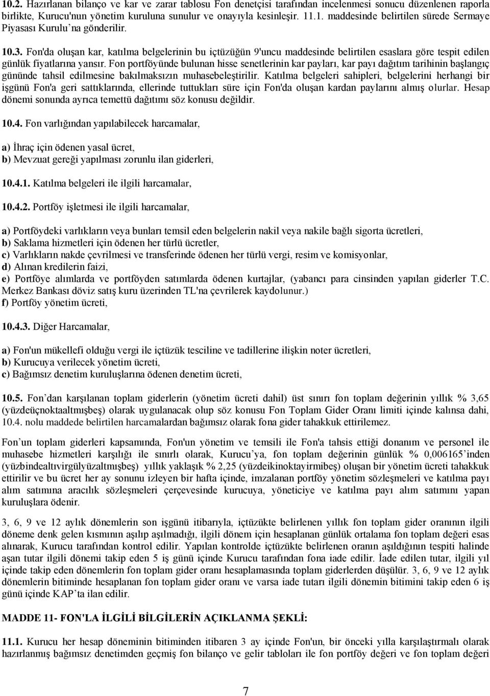 Fon portföyünde bulunan hisse senetlerinin kar payları, kar payı dağıtım tarihinin başlangıç gününde tahsil edilmesine bakılmaksızın muhasebeleştirilir.