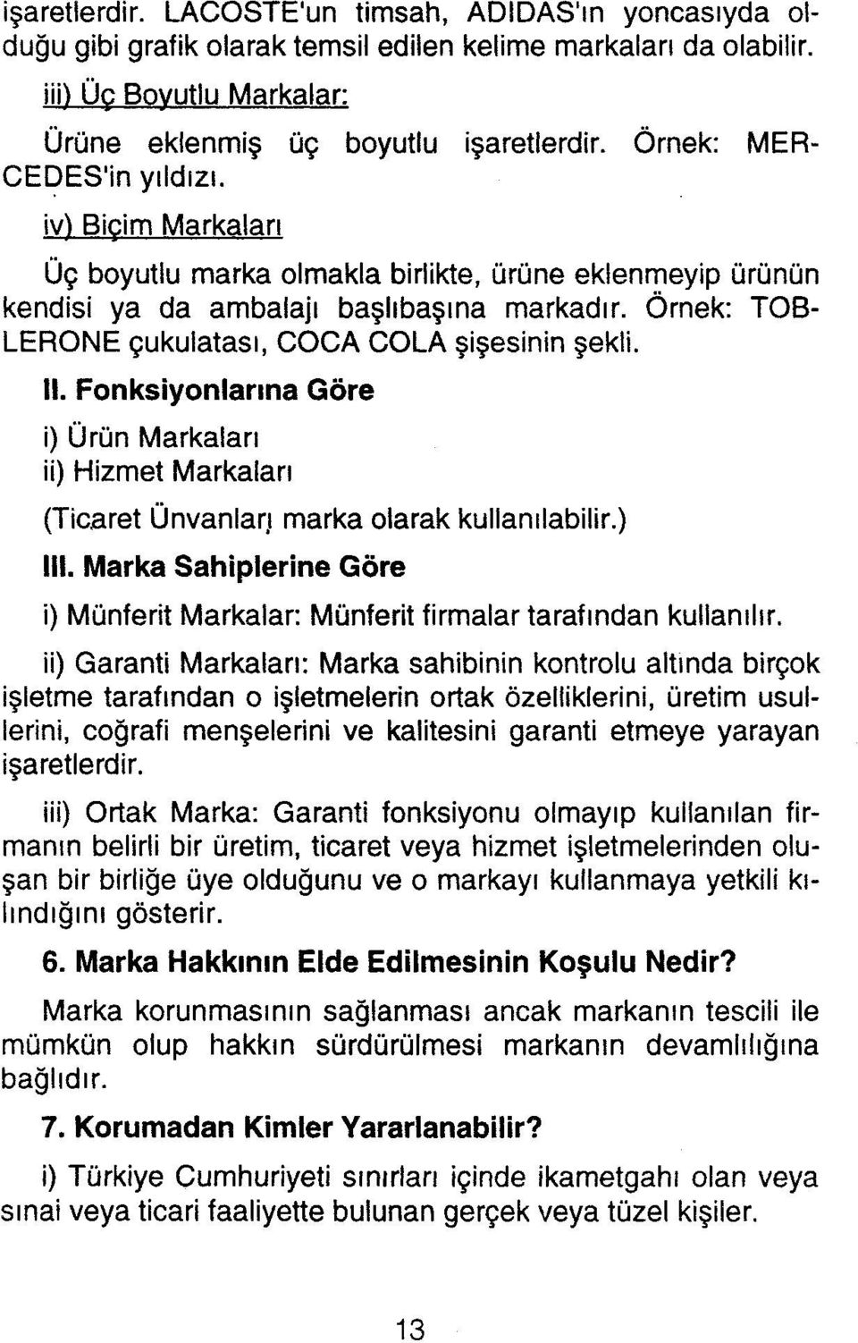 Örnek: TOB LERONE çukulatası, COCA COLA şişesinin şekli. II. Fonksiyonlarına Göre i) Ürün Markaları ii) Hizmet Markaları (Ticaret Ünvanıar) marka olarak kullanılabilir.) III.