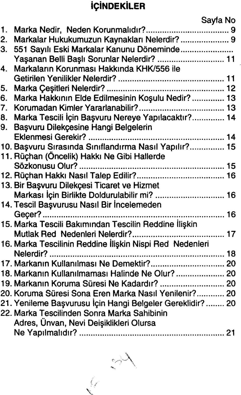 Korumadan Kimler Yararlanabilir?... 13 8. Marka Tescili için Başvuru Nereye yapılacaktır?... 14 9. Başvuru Dilekçesine Hangi Belgelerin Eklenmesi Gerekir?... 14 10.