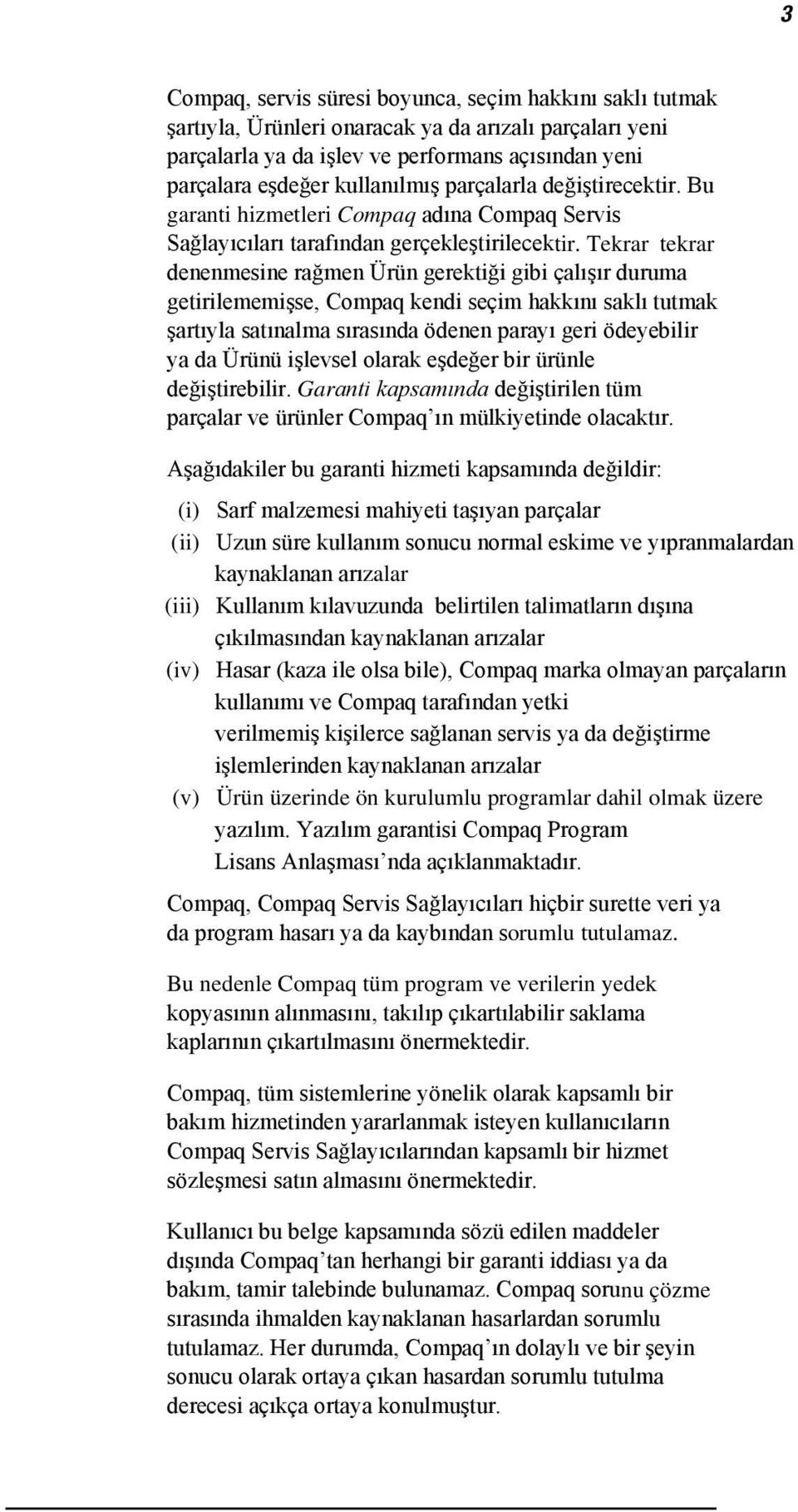 Tekrar tekrar denenmesine rağmen Ürün gerektiği gibi çalışır duruma getirilememişse, Compaq kendi seçim hakkını saklı tutmak şartıyla satınalma sırasında ödenen parayı geri ödeyebilir ya da Ürünü