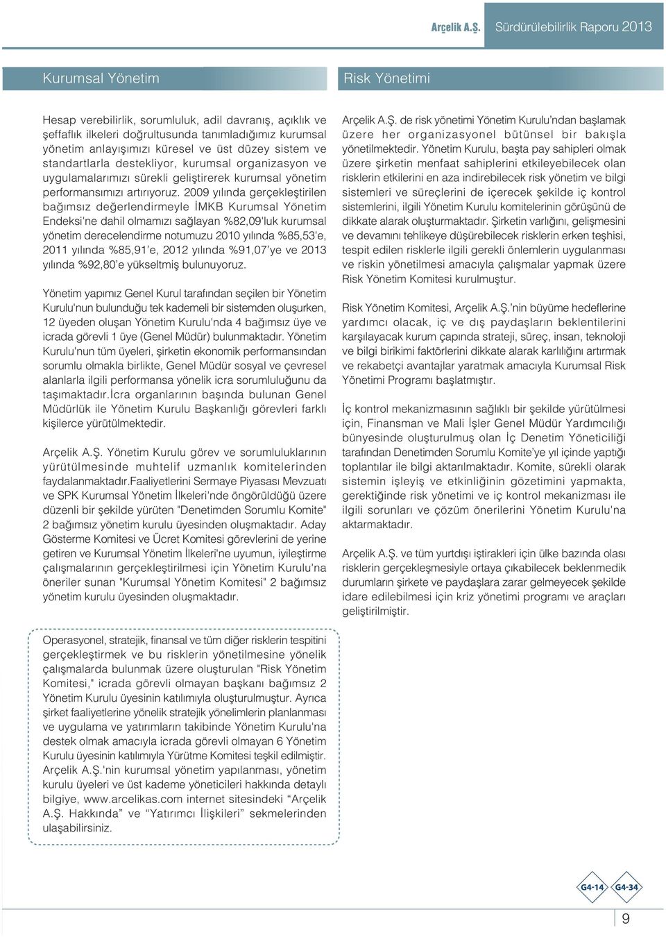 2009 y l nda gerçeklefltirilen ba ms z de erlendirmeyle MKB Kurumsal Yönetim Endeksi'ne dahil olmam z sa layan %82,09'luk kurumsal yönetim derecelendirme notumuzu 2010 y l nda %85,53'e, 2011 y l nda