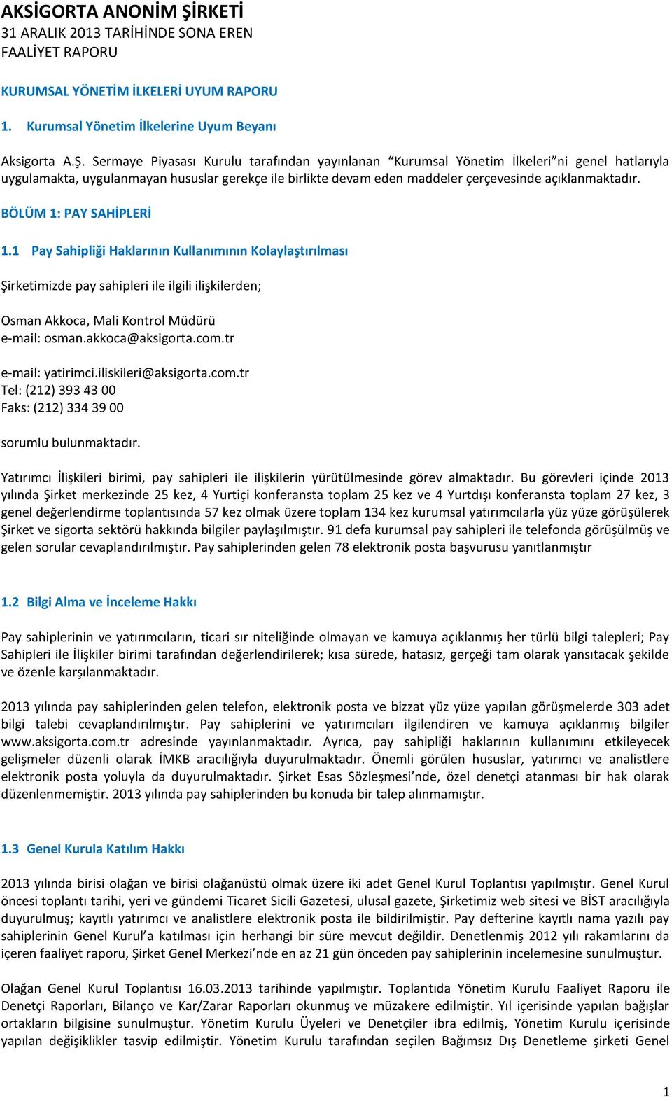 BÖLÜM 1: PAY SAHİPLERİ 1.1 Pay Sahipliği Haklarının Kullanımının Kolaylaştırılması Şirketimizde pay sahipleri ile ilgili ilişkilerden; Osman Akkoca, Mali Kontrol Müdürü e-mail: osman.akkoca@aksigorta.