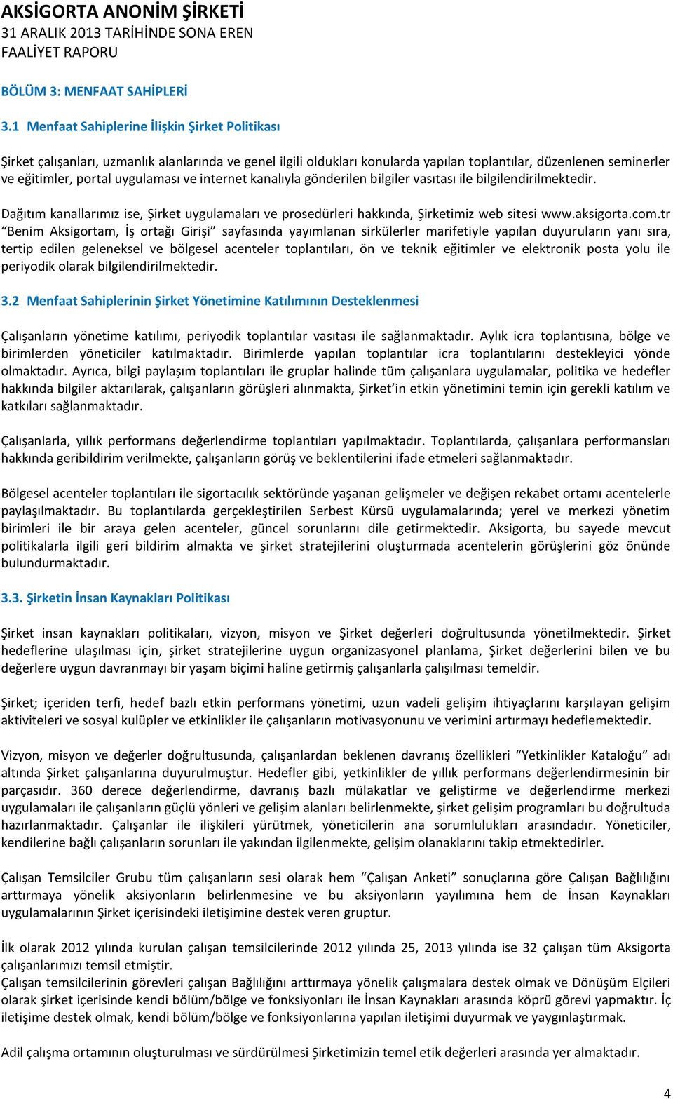 ve internet kanalıyla gönderilen bilgiler vasıtası ile bilgilendirilmektedir. Dağıtım kanallarımız ise, Şirket uygulamaları ve prosedürleri hakkında, Şirketimiz web sitesi www.aksigorta.com.