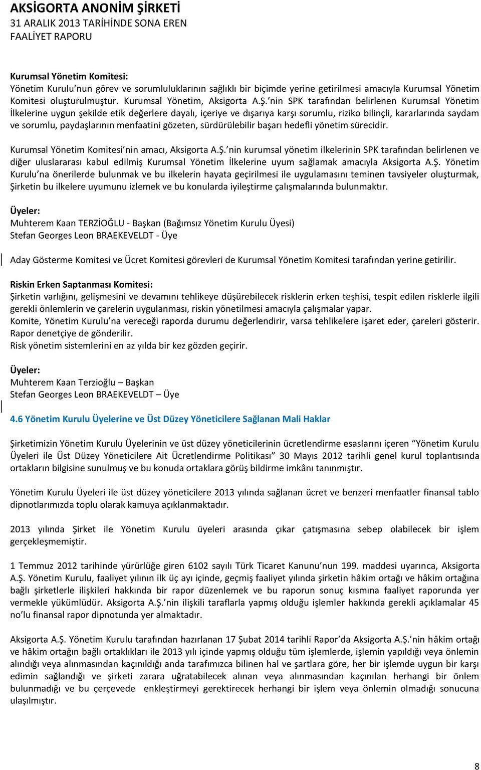 menfaatini gözeten, sürdürülebilir başarı hedefli yönetim sürecidir. Kurumsal Yönetim Komitesi nin amacı, Aksigorta A.Ş.