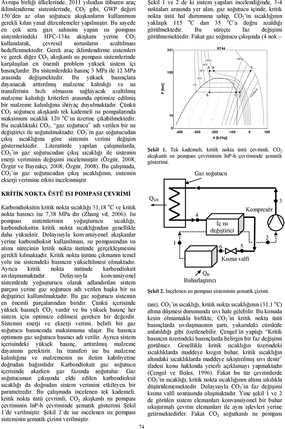 Gerek araç iklimlendirme sistemleri ve gerek diğer CO 2 akışkanlı ısı pompası sistemlerinde karşılaşılan en önemli problem yüksek sistem içi basınçlardır.