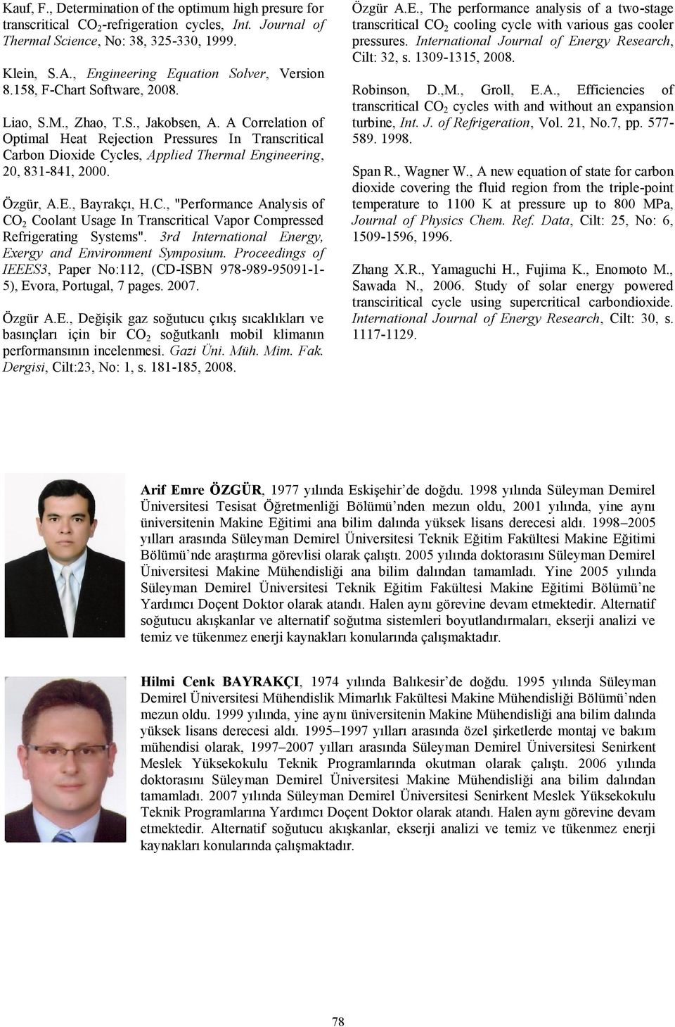 A Correlation of Optimal Heat Rejection Pressures In Transcritical Carbon Dioxide Cycles, Applied Thermal Engineering, 20, 81-81, 2000. Özgür, A.E., Bayrakçı, H.C., "Performance Analysis of CO 2 Coolant Usage In Transcritical Vapor Compressed Refrigerating Systems".