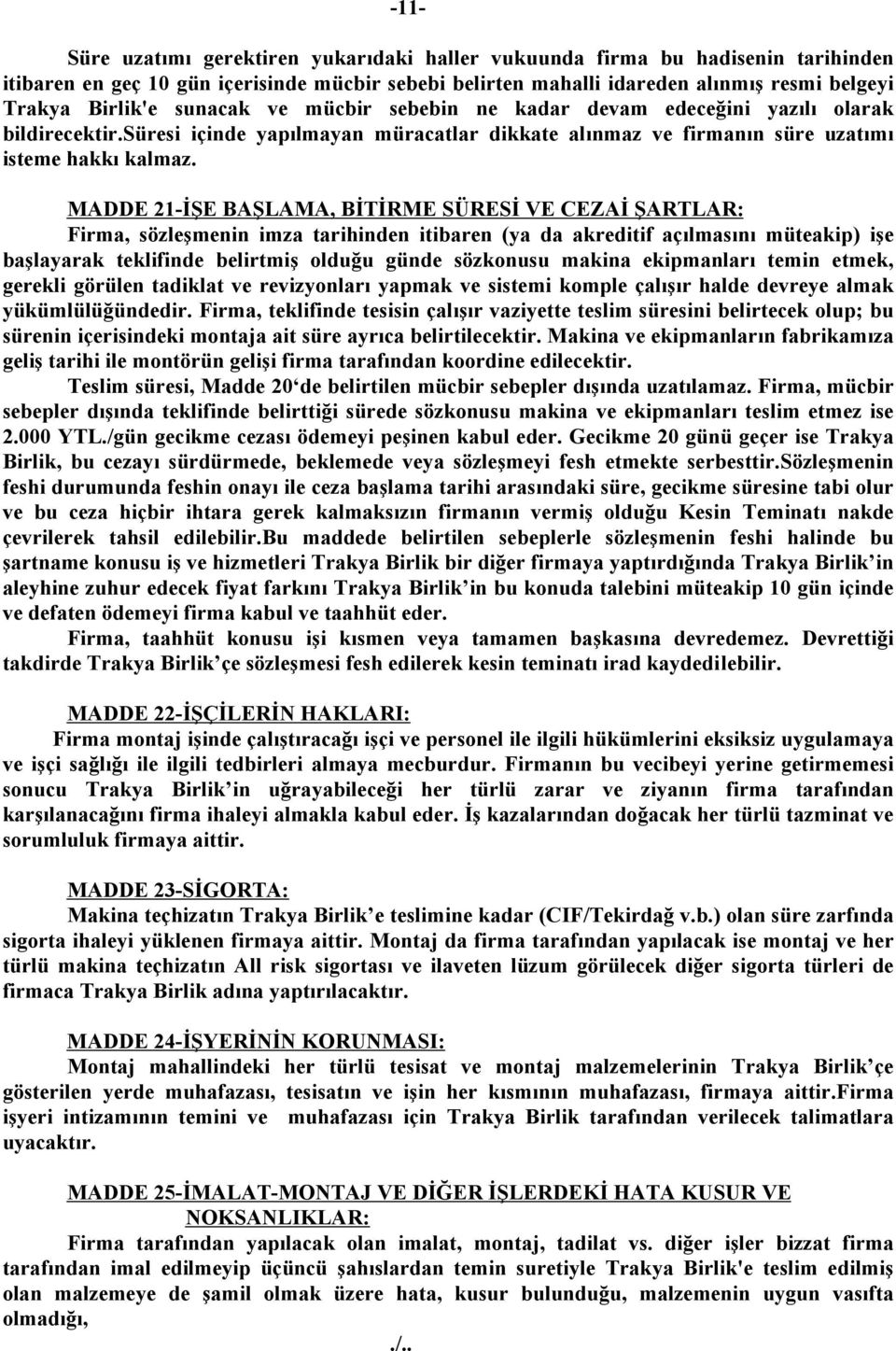 MADDE 21-İŞE BAŞLAMA, BİTİRME SÜRESİ VE CEZAİ ŞARTLAR: Firma, sözleşmenin imza tarihinden itibaren (ya da akreditif açılmasını müteakip) işe başlayarak teklifinde belirtmiş olduğu günde sözkonusu