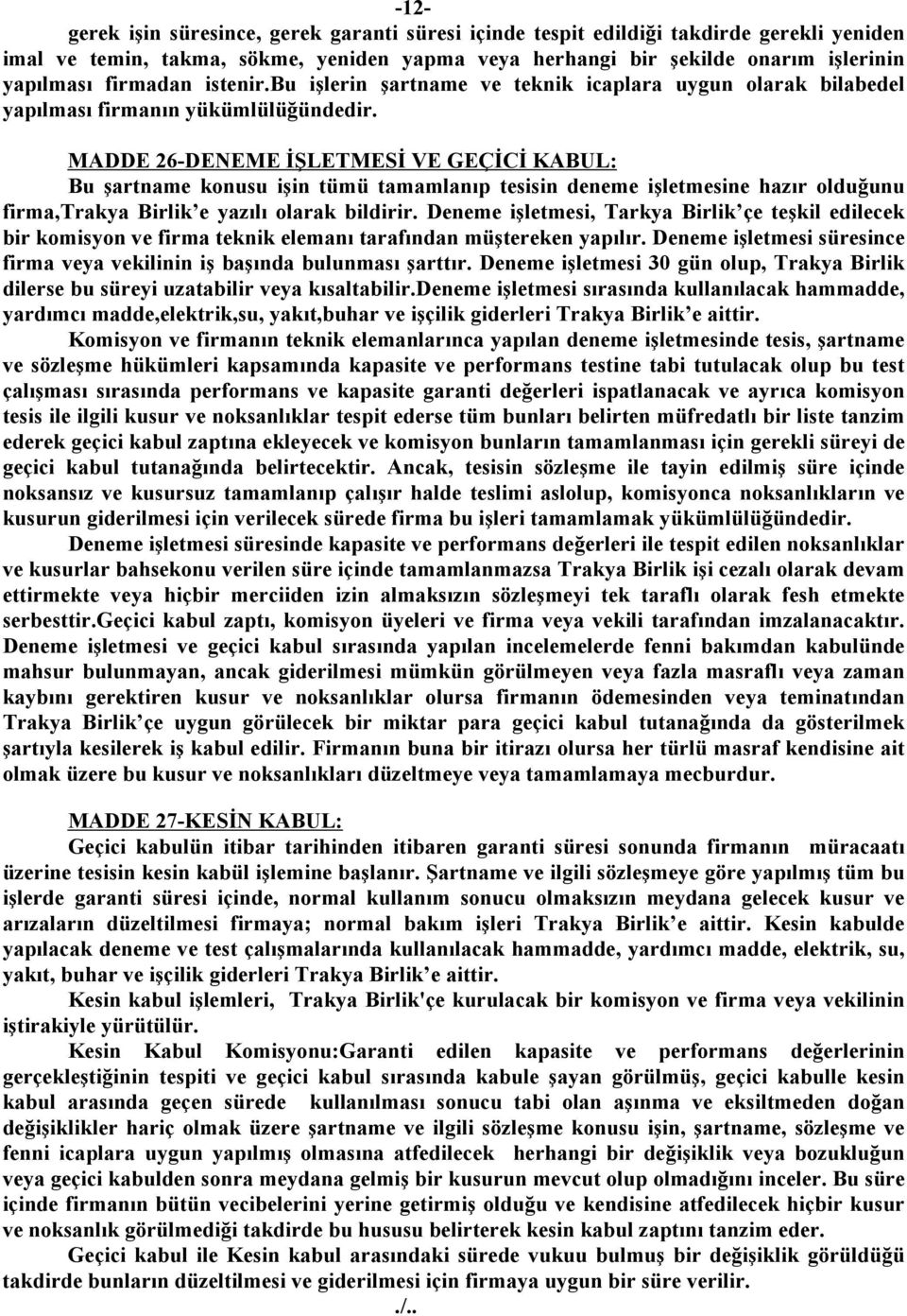 MADDE 26-DENEME İŞLETMESİ VE GEÇİCİ KABUL: Bu şartname konusu işin tümü tamamlanıp tesisin deneme işletmesine hazır olduğunu firma,trakya Birlik e yazılı olarak bildirir.